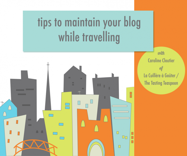 Tips for Maintaining Your Blog While Travelling | Food Bloggers of Canada