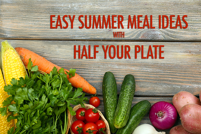 Half Your Plate | Easy Summer Meals