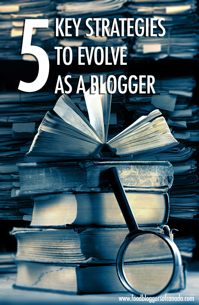 5 Key Strategies to Evolve as a Blogger | Food Bloggers of Canada