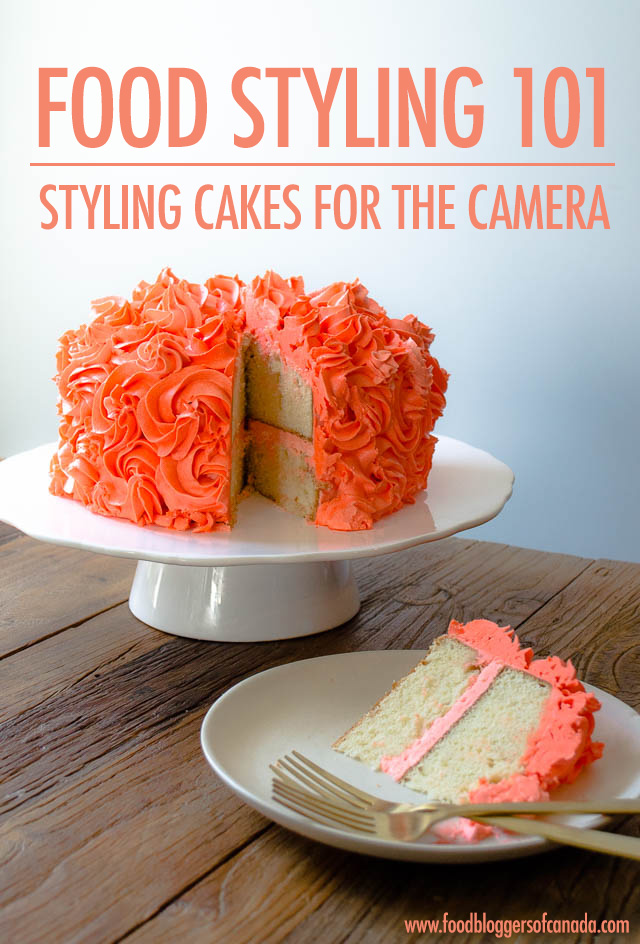 Food Styling 101: Styling Cakes For The Camera| Food Bloggers of Canada