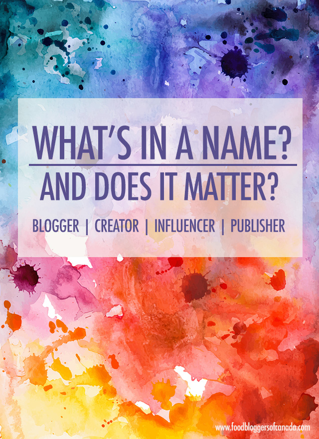 What's in A Name? Blogger, Influencer, Creator | Food Bloggers of Canada