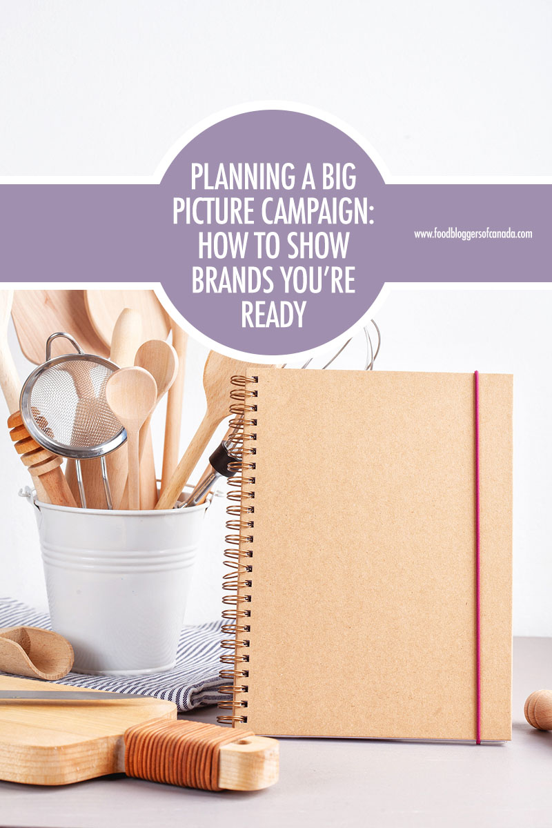 Planning Big Picture Campaigns: How To Show Brands You're Reads | Food Bloggers of Canada