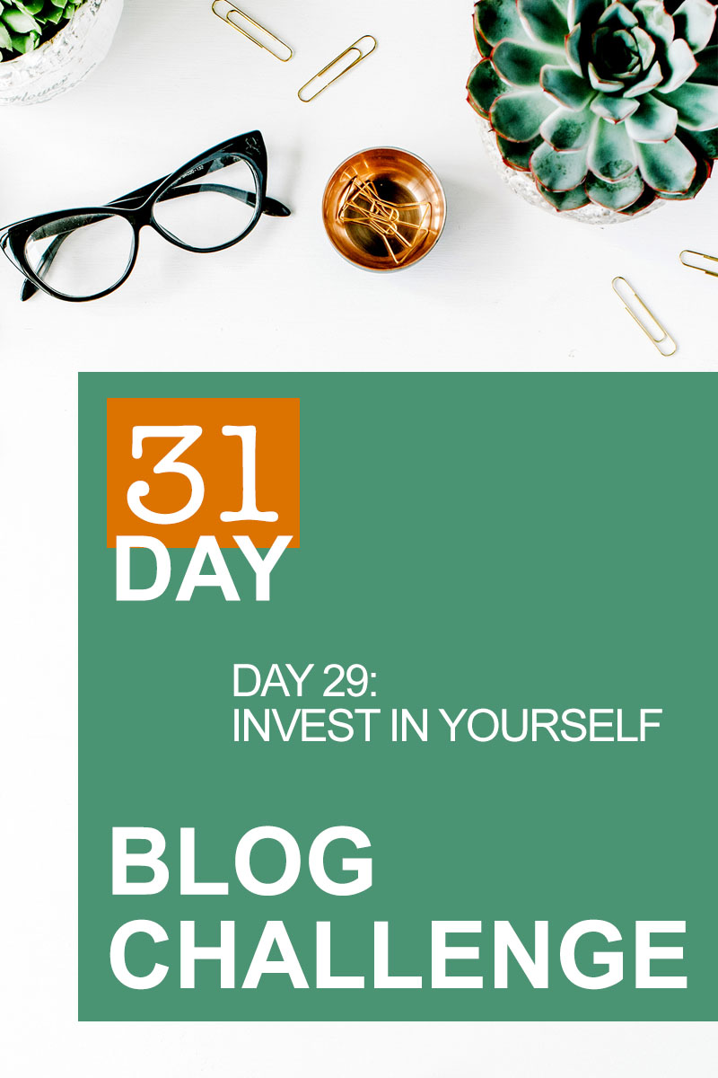 31 Day Blog Challege Day 29: Invest in Yourself